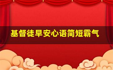 基督徒早安心语简短霸气