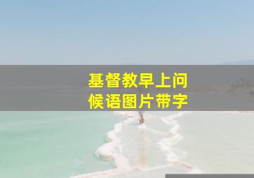 基督教早上问候语图片带字