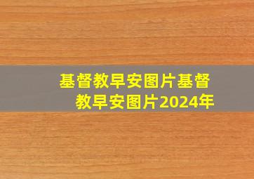 基督教早安图片基督教早安图片2024年