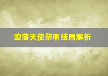 堕落天使黎明结局解析