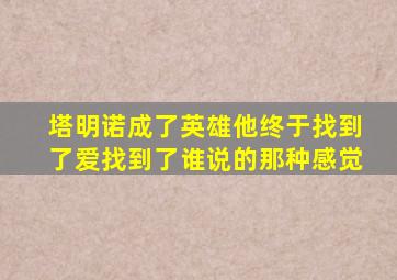 塔明诺成了英雄他终于找到了爱找到了谁说的那种感觉