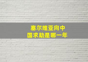 塞尔维亚向中国求助是哪一年