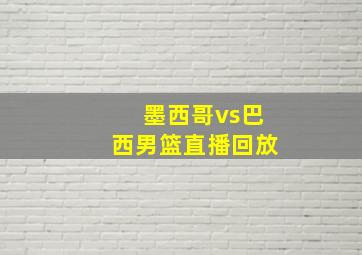 墨西哥vs巴西男篮直播回放