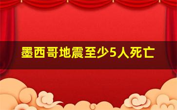 墨西哥地震至少5人死亡