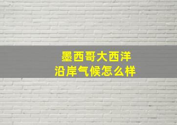 墨西哥大西洋沿岸气候怎么样