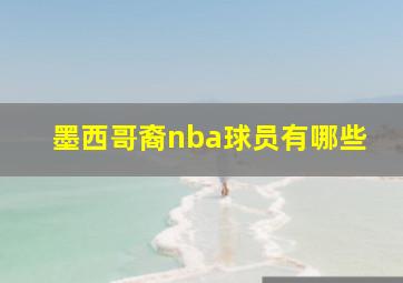 墨西哥裔nba球员有哪些