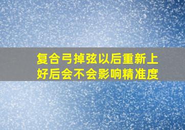 复合弓掉弦以后重新上好后会不会影响精准度