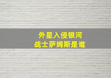 外星入侵银河战士萨姆斯是谁