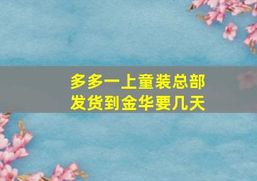 多多一上童装总部发货到金华要几天