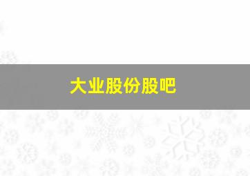 大业股份股吧