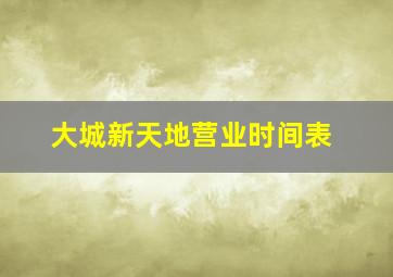 大城新天地营业时间表