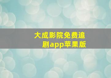 大成影院免费追剧app苹果版