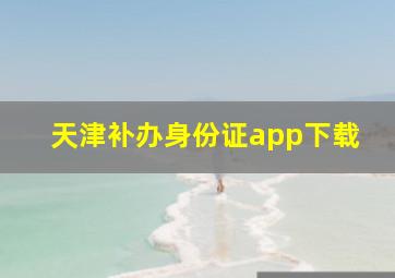 天津补办身份证app下载