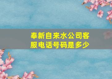 奉新自来水公司客服电话号码是多少