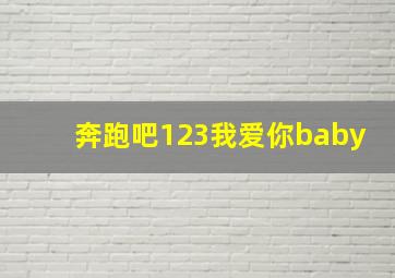 奔跑吧123我爱你baby