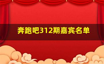 奔跑吧312期嘉宾名单