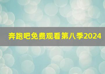 奔跑吧免费观看第八季2024