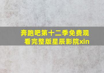 奔跑吧第十二季免费观看完整版星辰影院xin