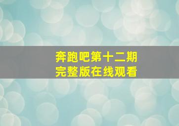 奔跑吧第十二期完整版在线观看