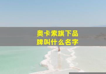 奥卡索旗下品牌叫什么名字