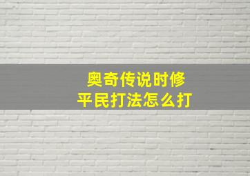 奥奇传说时修平民打法怎么打