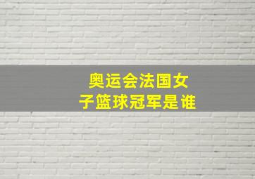 奥运会法国女子篮球冠军是谁