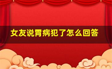 女友说胃病犯了怎么回答