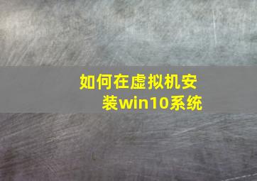 如何在虚拟机安装win10系统