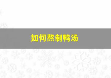 如何熬制鸭汤