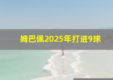 姆巴佩2025年打进9球