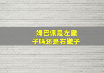 姆巴佩是左撇子吗还是右撇子