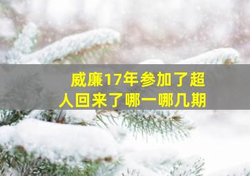 威廉17年参加了超人回来了哪一哪几期