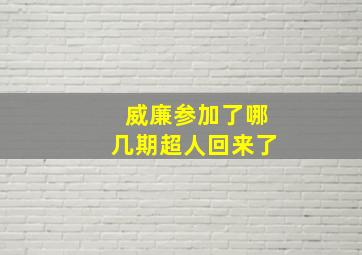 威廉参加了哪几期超人回来了