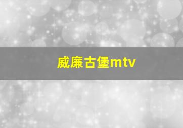 威廉古堡mtv