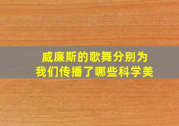 威廉斯的歌舞分别为我们传播了哪些科学美