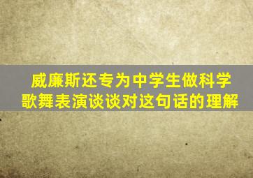 威廉斯还专为中学生做科学歌舞表演谈谈对这句话的理解