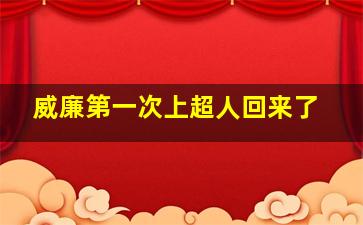 威廉第一次上超人回来了