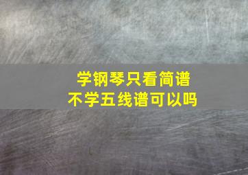 学钢琴只看简谱不学五线谱可以吗