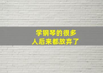 学钢琴的很多人后来都放弃了