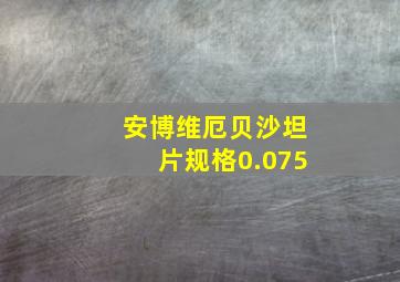 安博维厄贝沙坦片规格0.075