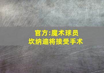 官方:魔术球员坎纳迪将接受手术