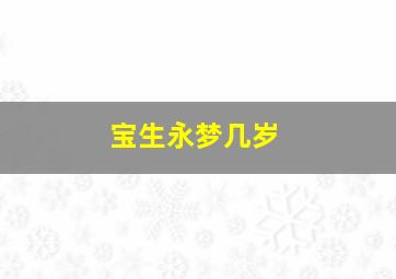 宝生永梦几岁