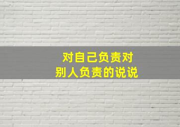 对自己负责对别人负责的说说