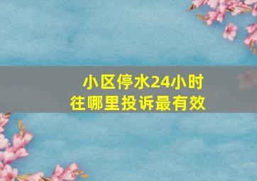 小区停水24小时往哪里投诉最有效