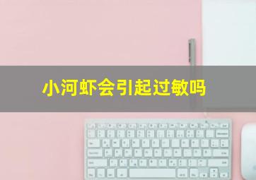 小河虾会引起过敏吗