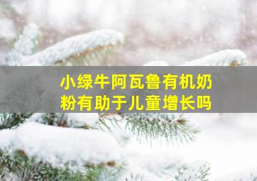 小绿牛阿瓦鲁有机奶粉有助于儿童增长吗