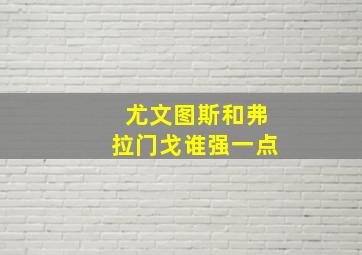 尤文图斯和弗拉门戈谁强一点