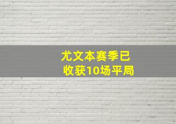 尤文本赛季已收获10场平局