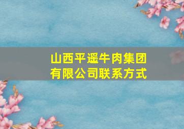 山西平遥牛肉集团有限公司联系方式