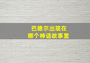 巴德尔出现在哪个神话故事里